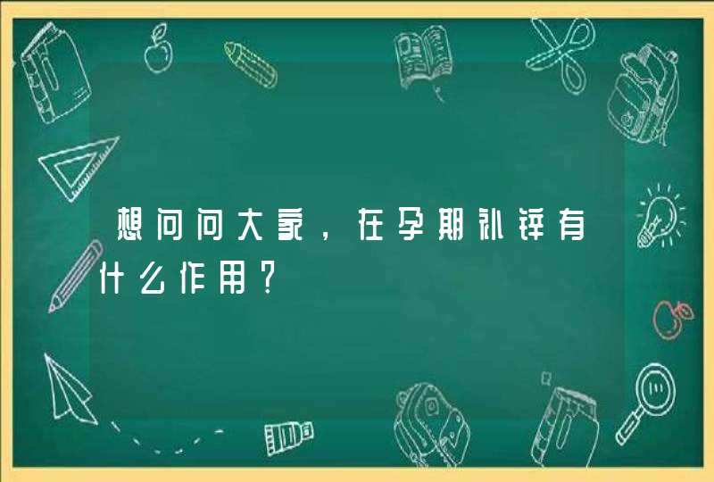 想问问大家，在孕期补锌有什么作用？,第1张