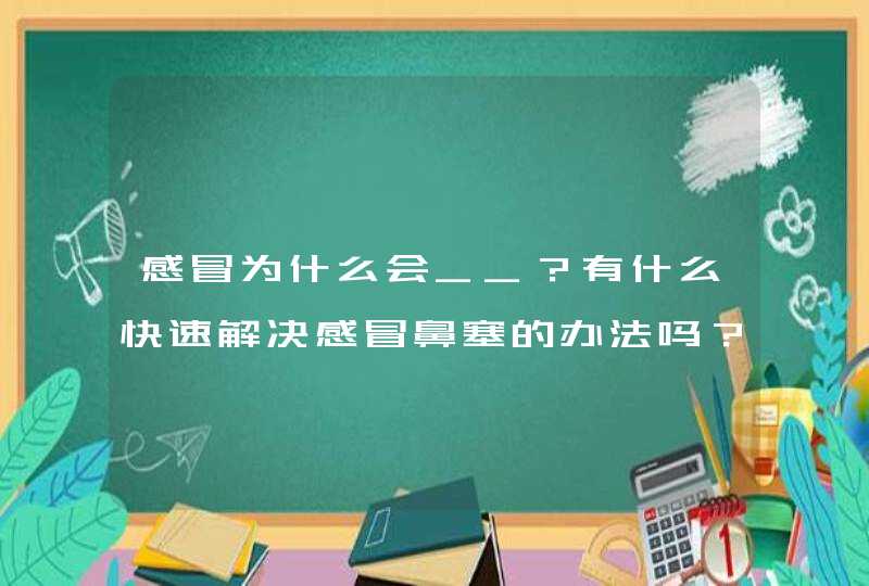 感冒为什么会__？有什么快速解决感冒鼻塞的办法吗？,第1张