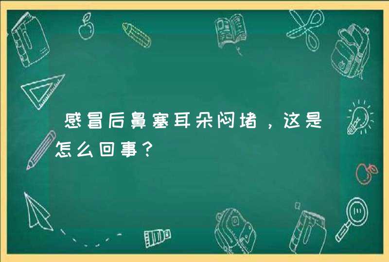 感冒后鼻塞耳朵闷堵，这是怎么回事？,第1张