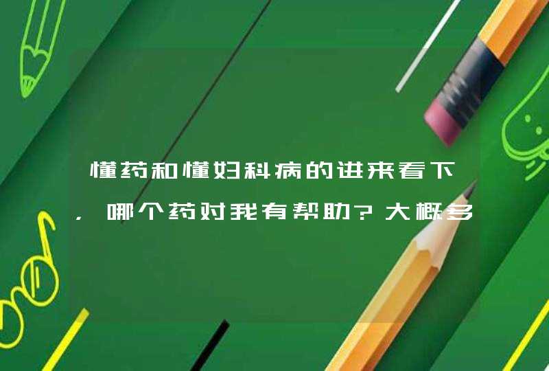 懂药和懂妇科病的进来看下，哪个药对我有帮助?大概多钱一瓶妇炎洁?,第1张