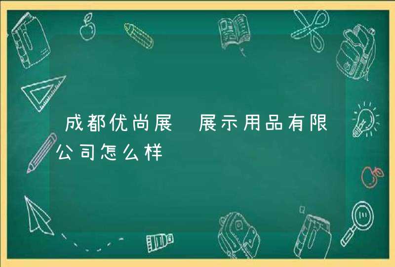 成都优尚展览展示用品有限公司怎么样,第1张