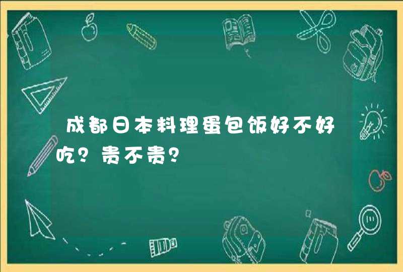 成都日本料理蛋包饭好不好吃？贵不贵？,第1张