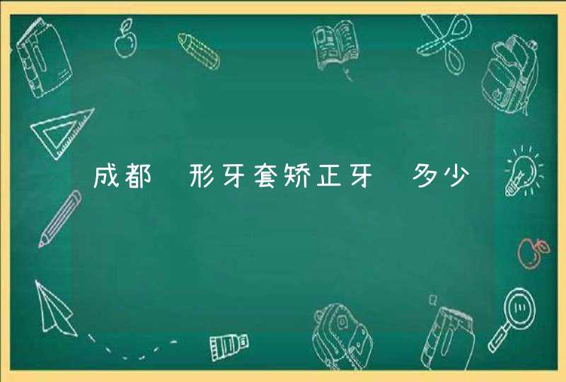 成都隐形牙套矫正牙齿多少钱,第1张