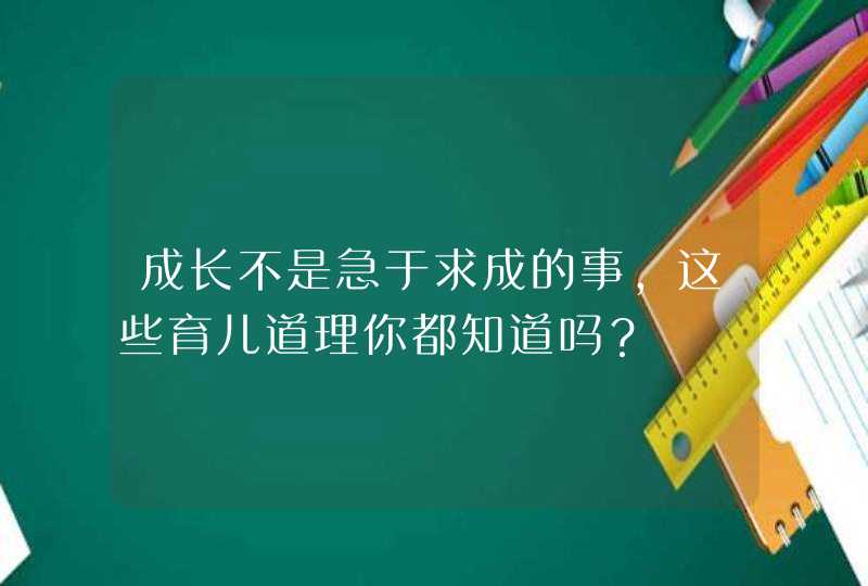 成长不是急于求成的事，这些育儿道理你都知道吗？,第1张