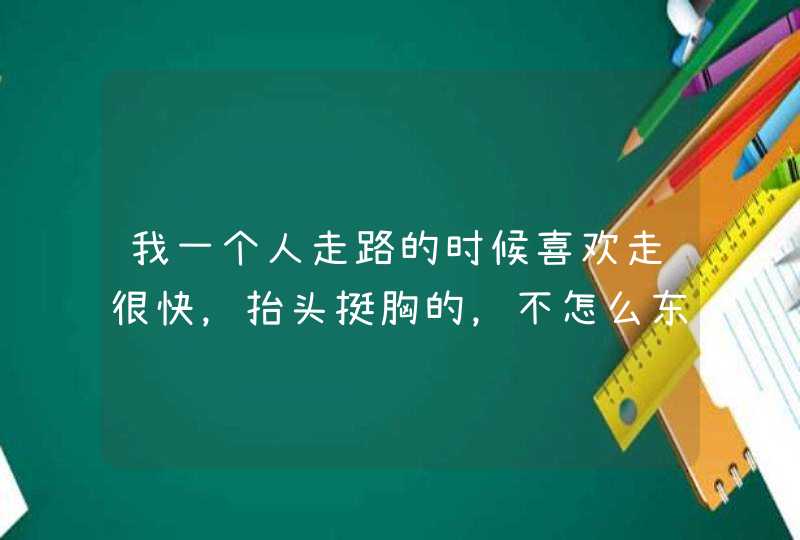 我一个人走路的时候喜欢走很快，抬头挺胸的，不怎么东张西望而且眼神直视的。请问这样走路是不是很酷啊？,第1张