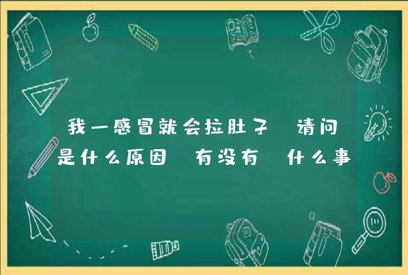 我一感冒就会拉肚子,请问是什么原因?有没有 什么事啊?,第1张