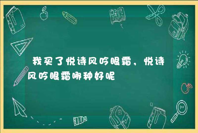 我买了悦诗风吟眼霜，悦诗风吟眼霜哪种好呢,第1张