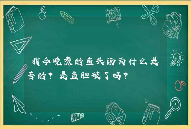 我今晚煮的鱼头汤为什么是苦的？是鱼胆破了吗？,第1张