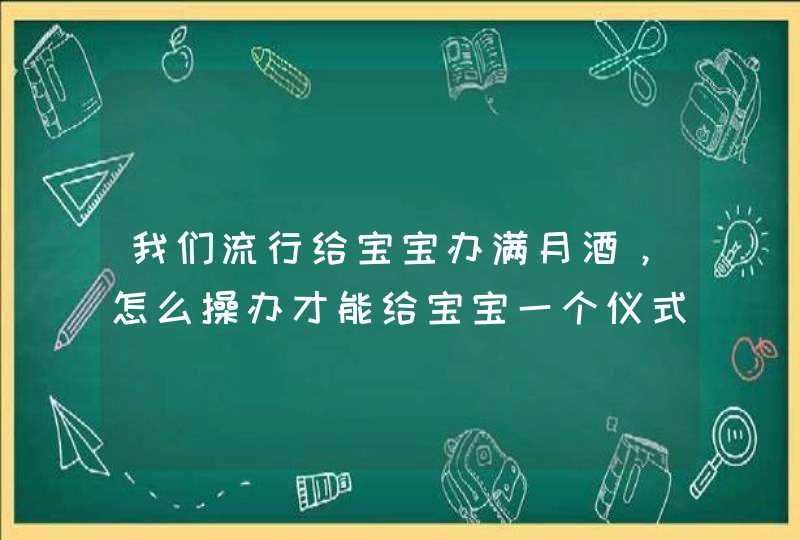 我们流行给宝宝办满月酒，怎么操办才能给宝宝一个仪式感满满的满月酒呢？,第1张