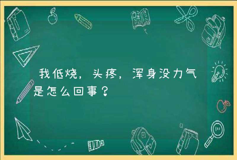 我低烧，头疼，浑身没力气是怎么回事？,第1张