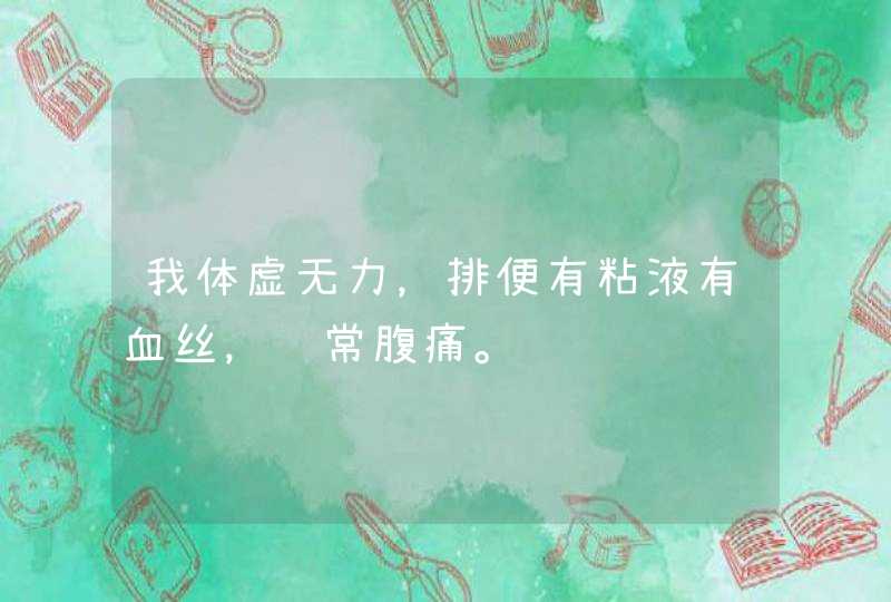 我体虚无力，排便有粘液有血丝，经常腹痛。,第1张