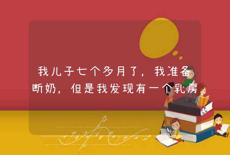 我儿子七个多月了，我准备断奶，但是我发现有一个乳房里有很多的肿块，请问这正常吗？,第1张