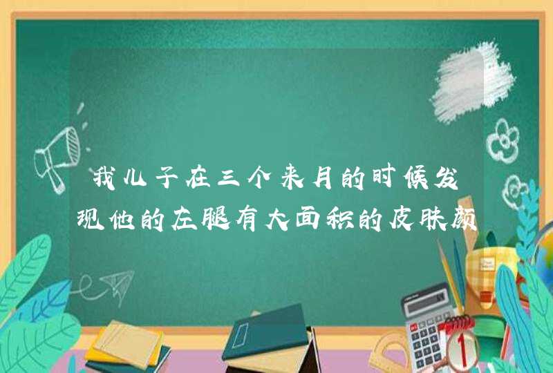 我儿子在三个来月的时候发现他的左腿有大面积的皮肤颜色和别的地方不一样，好象要白些,第1张