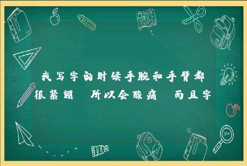 我写字的时候手腕和手臂都很紧绷，所以会酸痛，而且字写出来有点飘不够沉稳，不在一条直线上,第1张