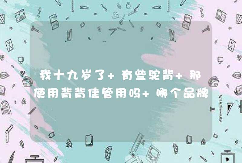 我十九岁了 有些驼背 那使用背背佳管用吗 哪个品牌的背背佳比较管用呢,第1张