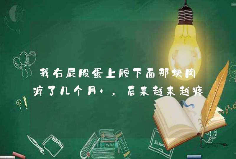 我右屁股蛋上腰下面那块肉痒了几个月 ，后来越来越疼 ，一下一下的，直到昨天像针扎一样疼 ，刺痛时总,第1张