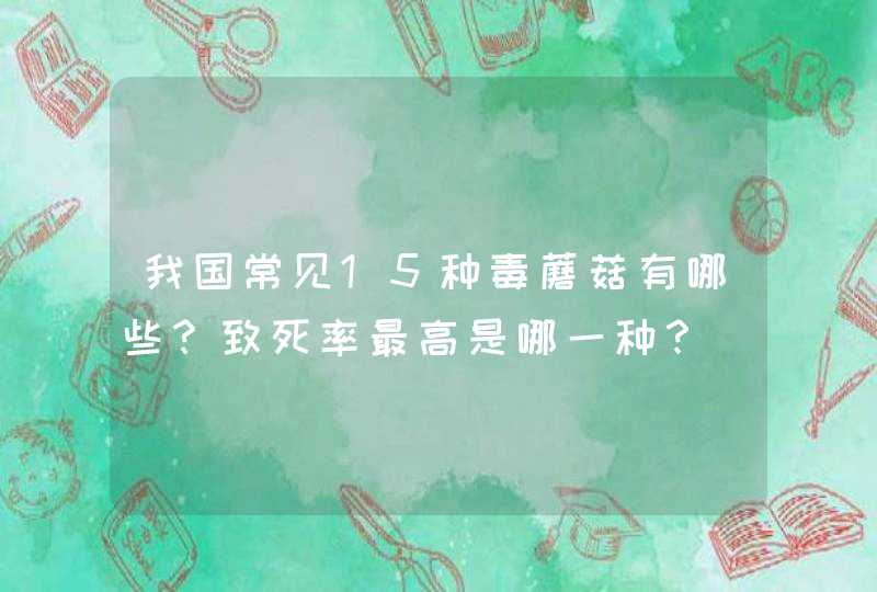 我国常见15种毒蘑菇有哪些？致死率最高是哪一种？,第1张