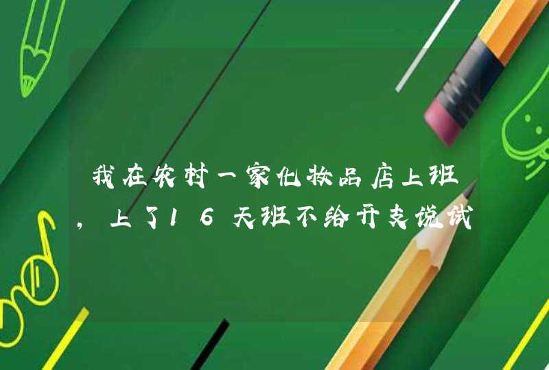 我在农村一家化妆品店上班，上了16天班不给开支说试用期15天就给开1天的工资，没签合同我有录音证明,第1张