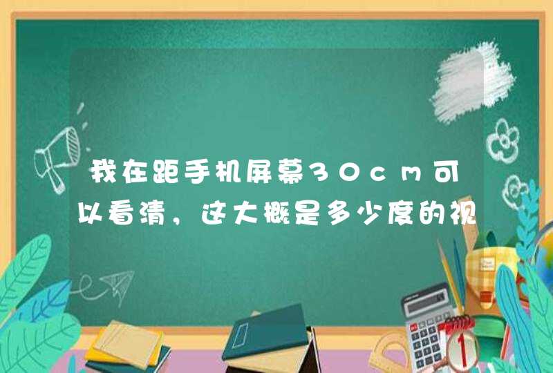 我在距手机屏幕30cm可以看清，这大概是多少度的视力,第1张