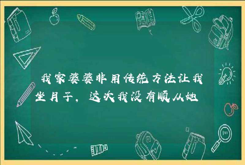 我家婆婆非用传统方法让我坐月子，这次我没有顺从她,第1张