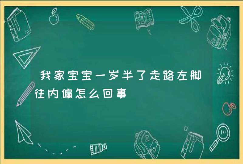 我家宝宝一岁半了走路左脚往内偏怎么回事,第1张