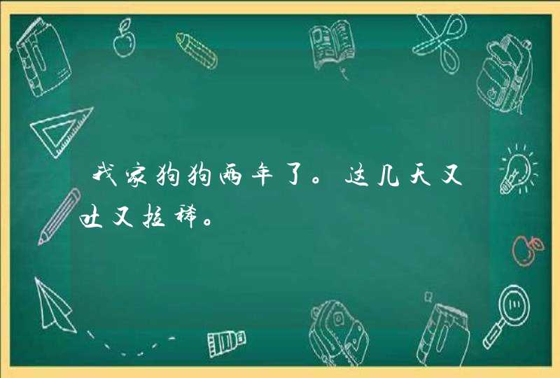 我家狗狗两年了。这几天又吐又拉稀。,第1张