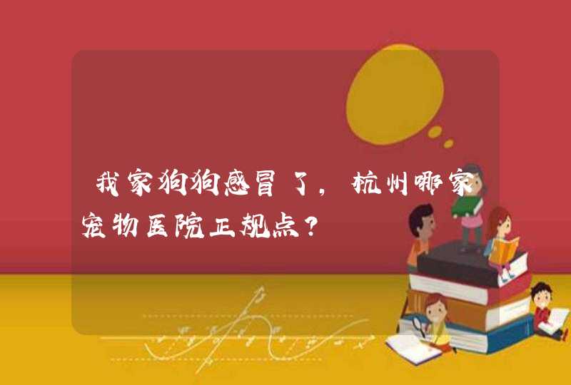 我家狗狗感冒了,杭州哪家宠物医院正规点?,第1张