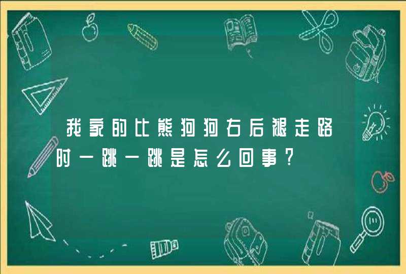 我家的比熊狗狗右后褪走路时一跳一跳是怎么回事?,第1张