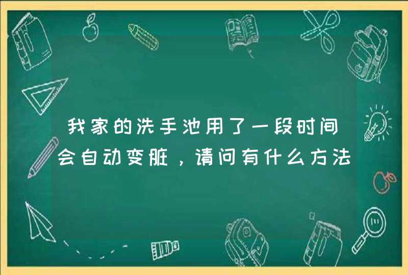 我家的洗手池用了一段时间会自动变脏，请问有什么方法洗后干净，怎么搓也干净不了,第1张