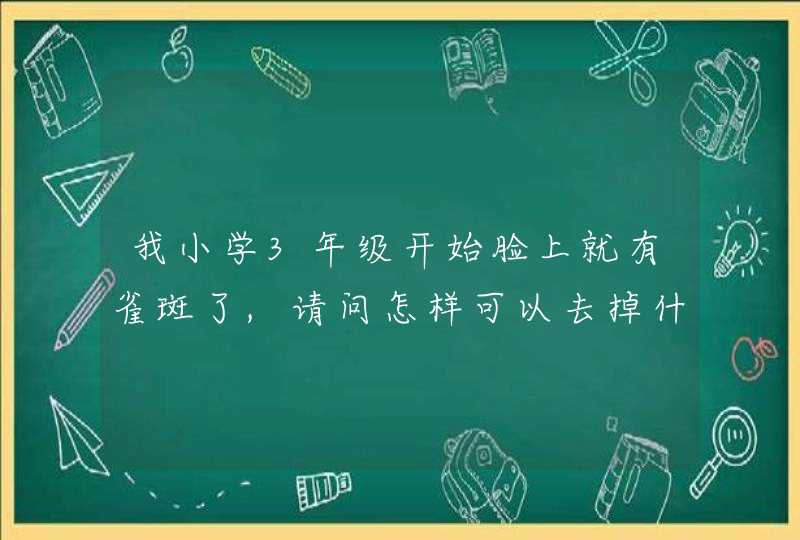 我小学3年级开始脸上就有雀斑了,请问怎样可以去掉什么美容产品好,第1张