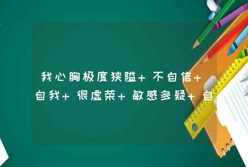 我心胸极度狭隘 不自信 自我 很虚荣 敏感多疑 自尊心强 很浮躁 该看什么书对我有,第1张