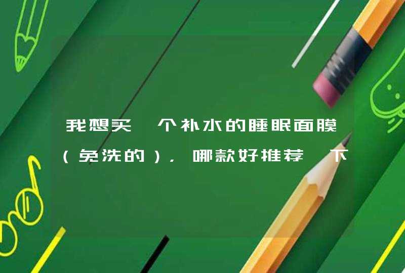 我想买一个补水的睡眠面膜（免洗的），哪款好推荐一下，价位不要太高,第1张