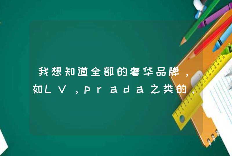 我想知道全部的奢华品牌，如LV，prada之类的。任何东西的牌子,第1张