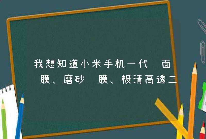 我想知道小米手机一代镜面贴膜、磨砂贴膜、极清高透三种贴膜各自的厚度，另外镜面贴膜是不是最厚的急！,第1张