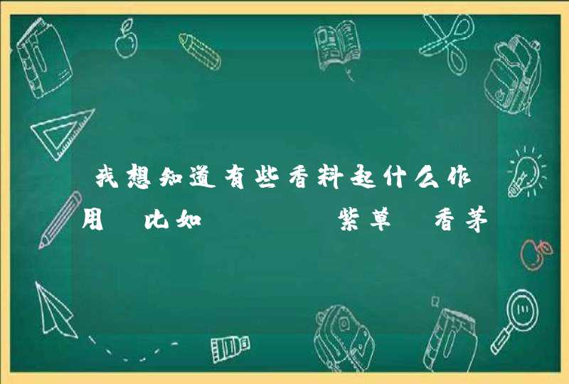 我想知道有些香料起什么作用 比如~~~ 紫草 香茅草 干草了什么的 谢谢,第1张