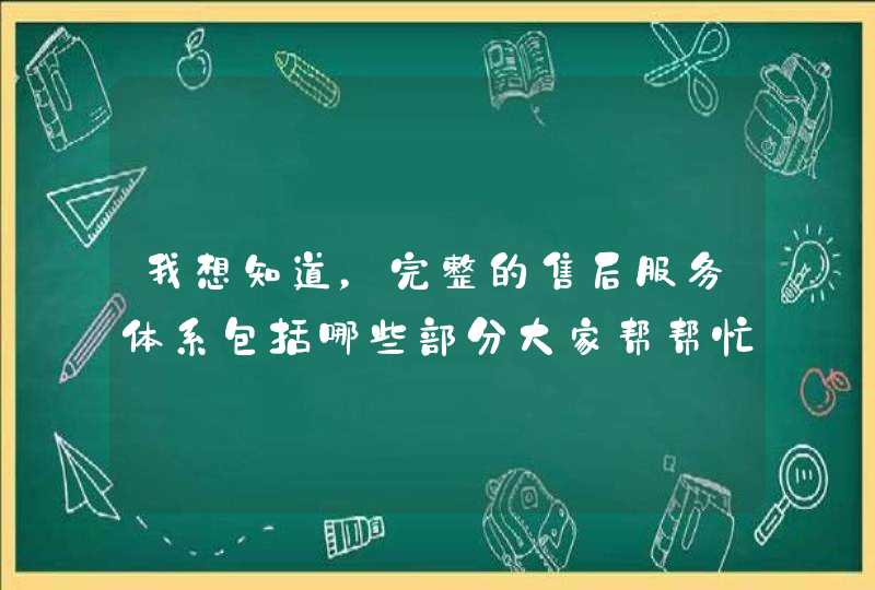 我想知道，完整的售后服务体系包括哪些部分大家帮帮忙!,第1张