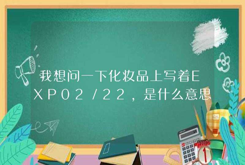 我想问一下化妆品上写着EXP02／22，是什么意思,第1张