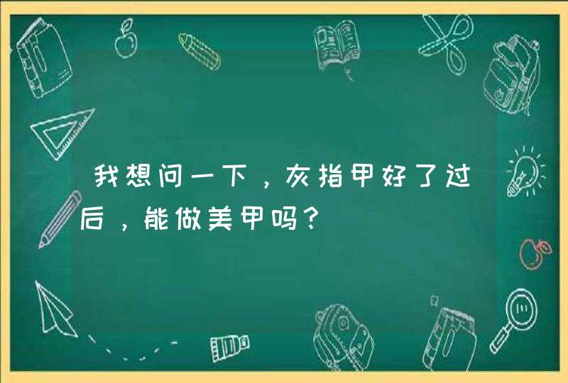 我想问一下，灰指甲好了过后，能做美甲吗？,第1张