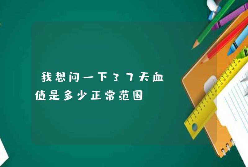 我想问一下37天血hcg值是多少正常范围？,第1张