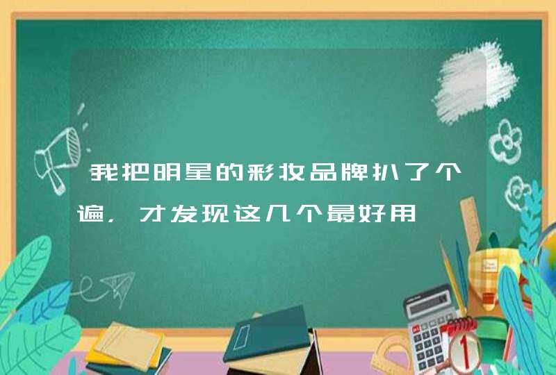 我把明星的彩妆品牌扒了个遍，才发现这几个最好用,第1张