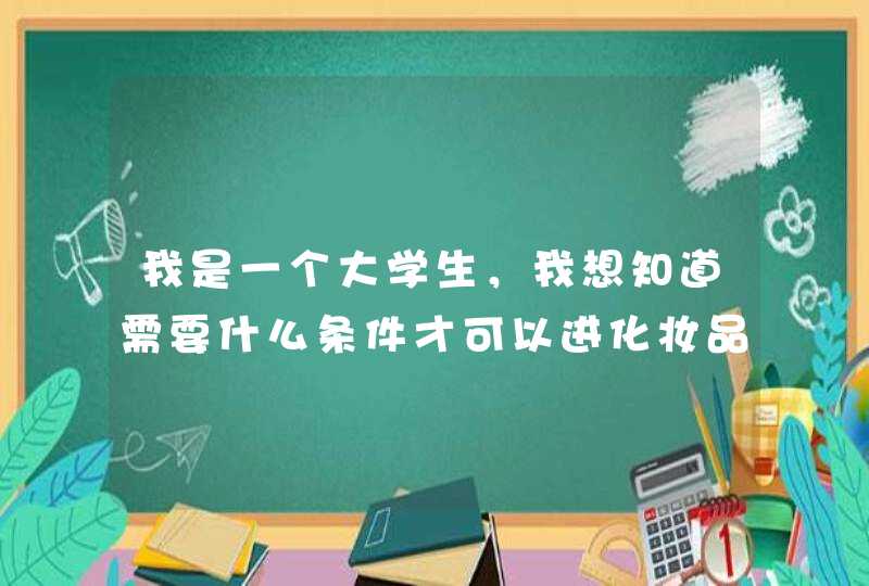 我是一个大学生，我想知道需要什么条件才可以进化妆品大公司工作,第1张