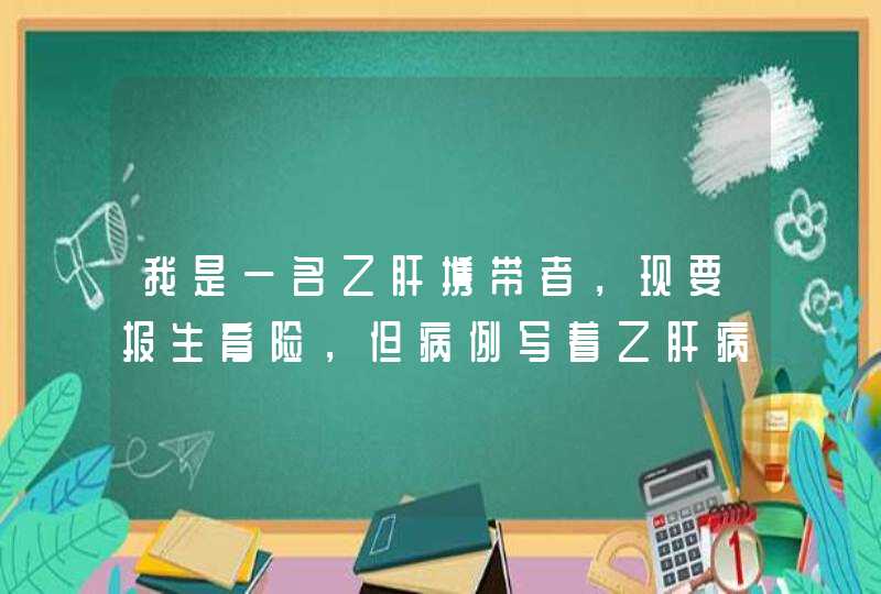 我是一名乙肝携带者，现要报生育险，但病例写着乙肝病毒携带，不想让单位知道，求各位大神指点,第1张