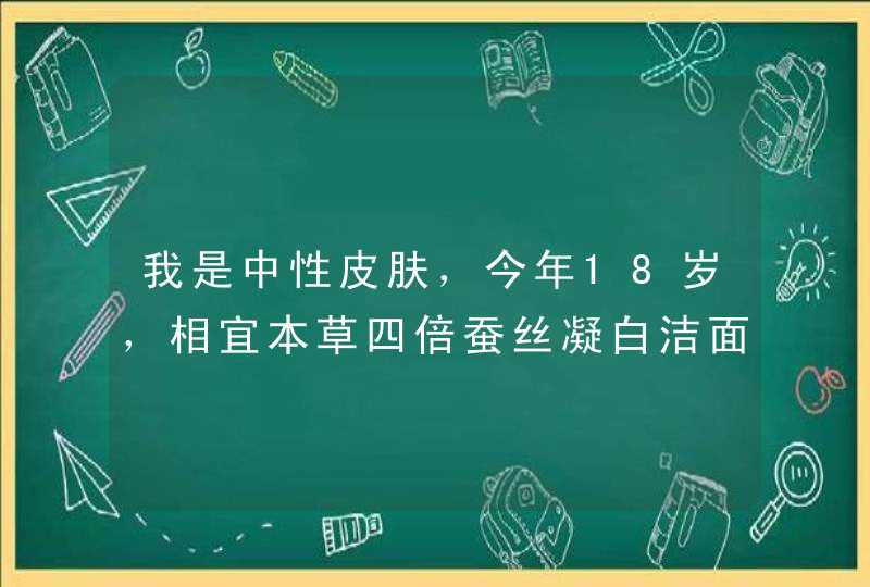 我是中性皮肤，今年18岁，相宜本草四倍蚕丝凝白洁面膏能用吗,第1张