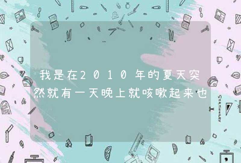 我是在2010年的夏天突然就有一天晚上就咳嗽起来也没有感冒，急咳还吐， 得好一阵子慢慢喝点水才过来,第1张