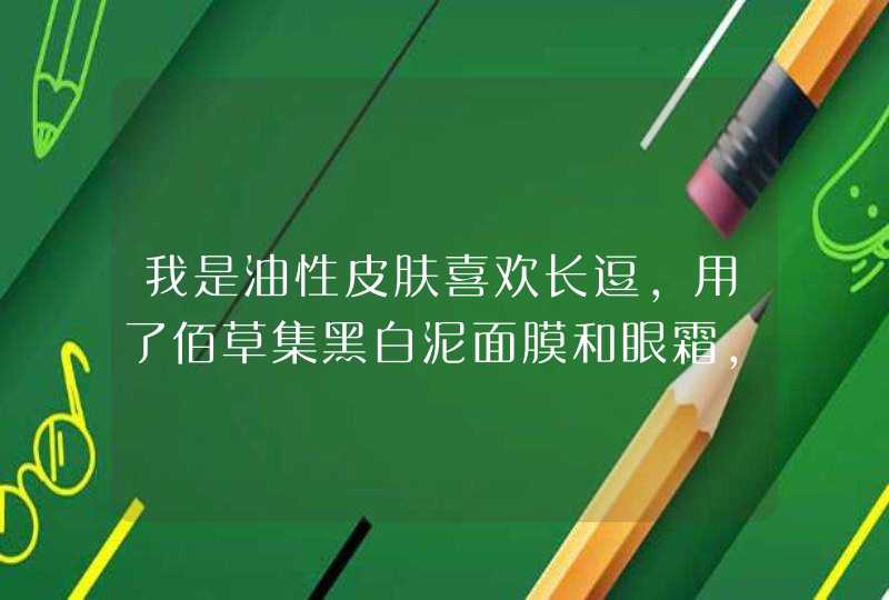 我是油性皮肤喜欢长逗，用了佰草集黑白泥面膜和眼霜，有时候还会流泪，是不是不适全用，有好用的请分享下,第1张