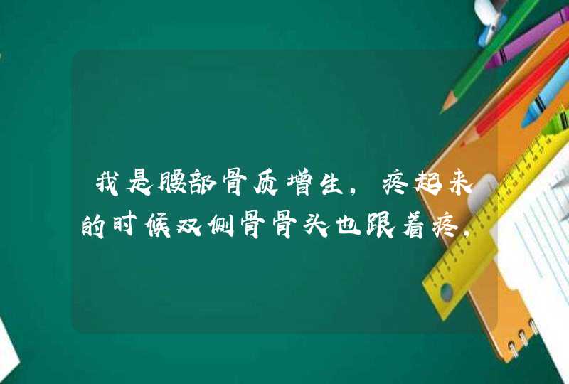 我是腰部骨质增生，疼起来的时候双侧骨骨头也跟着疼，都不能侧身睡觉，也不知道吃什么药好使，疼的我一整,第1张