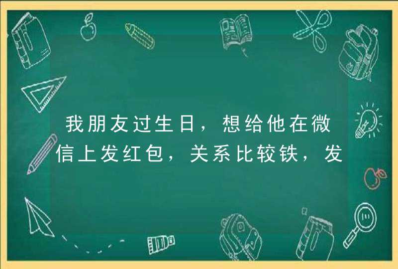 我朋友过生日，想给他在微信上发红包，关系比较铁，发多少合适？,第1张