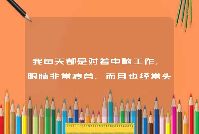 我每天都是对着电脑工作，眼睛非常疲劳，而且也经常头疼。该怎么办，用眼药水好呢，还是按摩好？,第1张