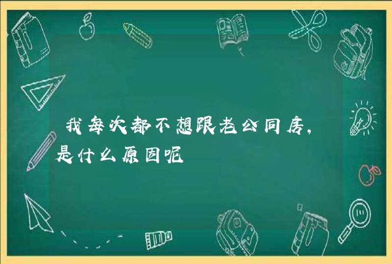 我每次都不想跟老公同房，是什么原因呢,第1张