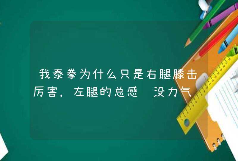 我泰拳为什么只是右腿膝击厉害，左腿的总感觉没力气,第1张